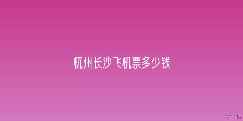 杭州长沙飞机票多少钱