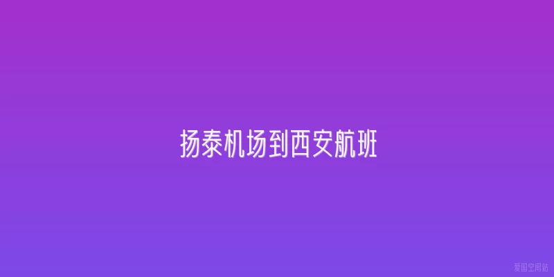 扬泰机场到西安航班