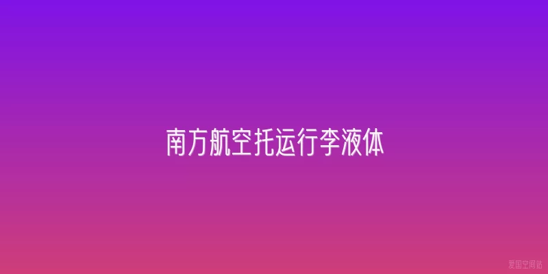 南方航空托运行李液体