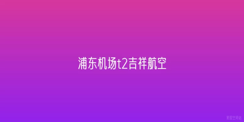 浦东机场t2吉祥航空