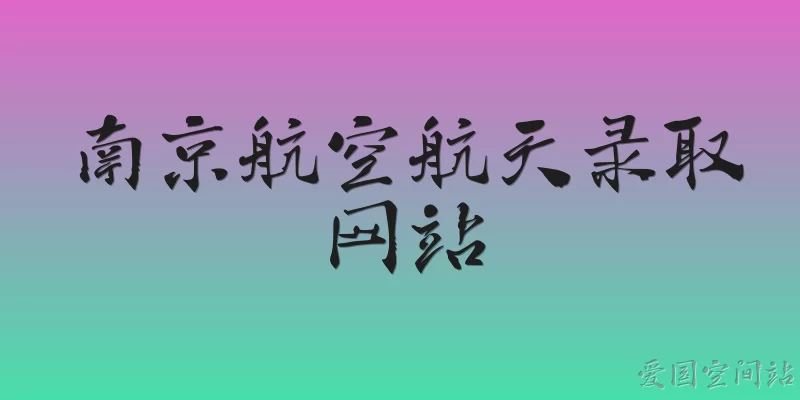 南京航空航天录取网站:南京航空航天大学2026年本科录取结果在哪个官方网站查询？